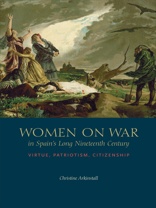 Title details for Women on War in Spain's Long Nineteenth Century by Christine  Arkinstall - Wait list